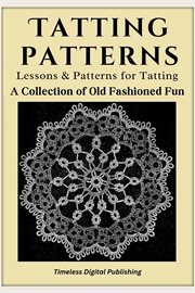 Tatting Patterns : Lessons & Patterns for Tatting With Instructions. A Collection of Old Fashion Fun cover image