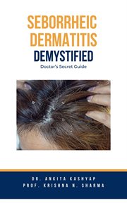 Seborrheic Dermatitis Demystified : Doctor's Secret Guide cover image