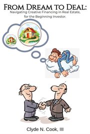 From Dream to Deal : Navigating Creative Financing in Real Estate for the Beginning Investor cover image