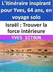 Israël : Trouver la force intérieure. L'itinéraire inspirant pour Yves, 64 ans, en voyage solo cover image
