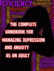 The Complete Handbook for Managing Depression and Anxiety as an Adult cover image