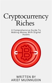 Cryptocurrency Riches : A Comprehensive Guide to Making Money With Digital Assets cover image