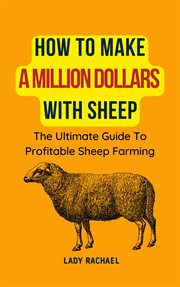 How to Make a Million Dollars With Sheep : The Ultimate Guide to Profitable Sheep Farming cover image