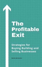 The Profitable Exit : Strategies for Buying Building and Selling Businesses cover image