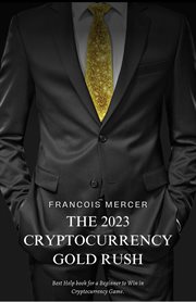 The 2023 Cryptocurrency Gold Rush : How to Mine Digital Treasure and Build Your Wealth With Bitcoin, cover image