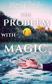 The Problem With Magic : Magic City Trilogy cover image