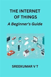The Internet of Things : A Beginner's Guide cover image