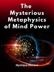 The Mysterious Metaphysics of Mind Power : Reference Book cover image