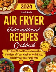 Air Fryer International Recipes Cookbook : Explore Global Flavors From the Comfort of Your Kitchen Wi cover image
