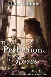 The Perfection of Roses : A Pride and Prejudice Variation cover image