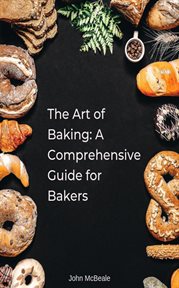 The Art of Baking : A Comprehensive Guide for Bakers cover image