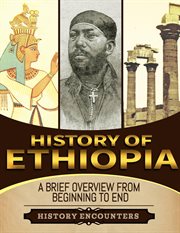 History of Ethiopia : A Brief Overview From Beginning to the End cover image