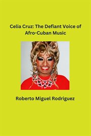 Celia Cruz : The Defiant Voice of Afro. Cuban Music cover image