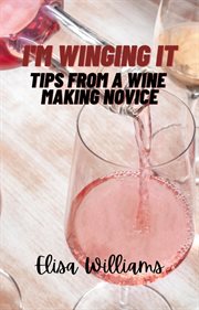 Tips From a Wine Making Novice cover image