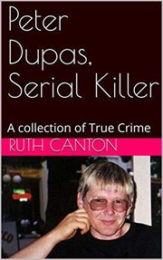 Peter Dupas, Serial Killer a Collection of True Crime cover image