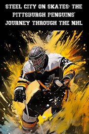 Steel City on Skates : The Pittsburgh Penguins' Journey Through the NHL cover image