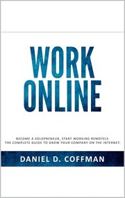 Work Online : Become a Solopreneur, Start Working Remotely. The Complete Guide to Grow Your Company O cover image