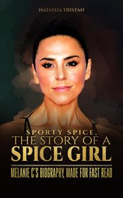 Sporty Spice, the Story of a Spice Girl : Melanie C's Biography, Made for Fast Read. Acclaimed Personalities cover image