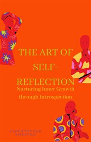 The Art of Self : Reflection. Nurturing Inner Growth Through Introspection cover image