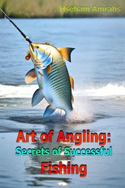Art of Angling : Secrets of Successful Fishing cover image