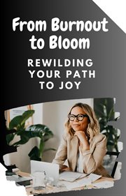 From Burnout to Bloom : Rewilding Your Path to Joy cover image