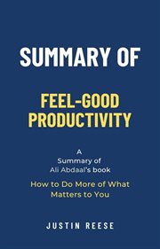 Summary of Feel-Good Productivity by Ali Abdaal : How to Do More of What Matters to You cover image