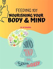 Feeding 101 : Nourishing Your Body and Mind cover image