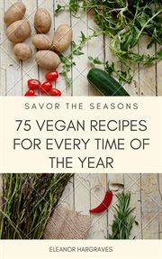 Savor the Seasons : 75 Vegan Recipes for Every Time of the Year cover image