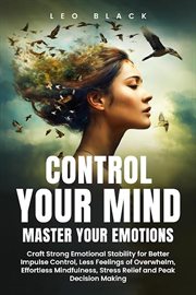 Control Your Mind, Master Your Emotions How Emotionally Weak and Distracted People Can Craft Unshaka cover image