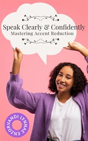 Speak Clearly & Confidently : Mastering Accent Reduction cover image