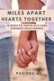 Miles Apart Hearts Together : 10 Ways to Thrive in a Long Distance Relationship cover image
