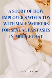 A story of how employer's wives toy with male workers for sexual fantasies in Middle East cover image