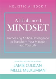 AI-enhanced mindset : harnessing artificial intelligence to transform your mindset and your life. Holistic AI cover image