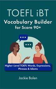 TOEFL iBT Vocabulary Builder for Score 90+ : Higher-Level TOEFL Words, Expressions, Phrases & Idioms cover image