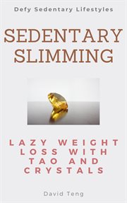 Sedentary Slimming : Lazy Weight Loss With Tao and Crystals cover image
