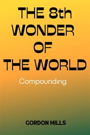The 8th Wonder of the World : Compounding cover image