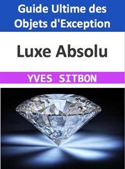 Luxe Absolu : Guide Ultime des Objets d'Exception cover image