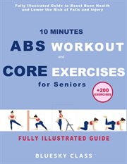10 Minutes abs workout and core exercises for seniors : fully illustrated guide to boost bone health and lower the risk of falls and injury cover image