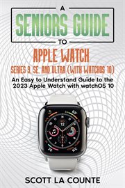 A Seniors Guide to Apple Watch Series 9, SE, and Ultra (With watchOS 10) : An Easy to Understand Guid cover image