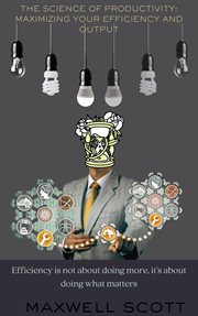 The Science of Productivity : Maximizing Your Efficiency and Output cover image