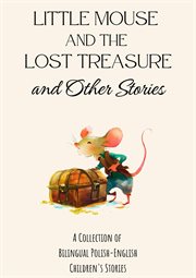 Little Mouse and the Lost Treasure and Other Stories: A Collection of Bilingual Polish-English Child : A Collection of Bilingual Polish cover image