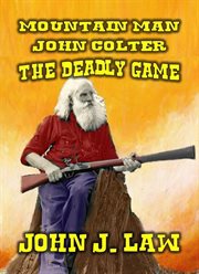 Mountain Man : John Colter. The Deadly Game cover image