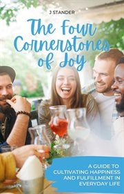 The Four Cornerstones of Joy : A Guide to Cultivating Happiness and Fulfillment in Everyday Life cover image