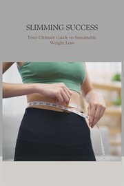 Slimming Success : Your Ultimate Guide to Sustainable Weight Loss" cover image