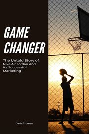 Game changer : the untold story of Nike Air Jordan and its successful marketing cover image