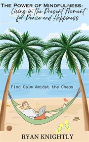 The Power of Mindfulness : Living in the Present Moment for Peace and Happiness cover image