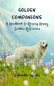 Golden Companions : A Handbook to Raising Happy Golden Retrievers cover image