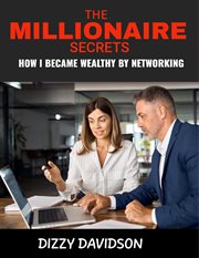 The Millionaire Secret : How I Became Wealthy by Networking cover image