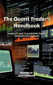 The Quant Trader's Handbook : A Complete Guide to Algorithmic Trading Strategies and Techniques cover image