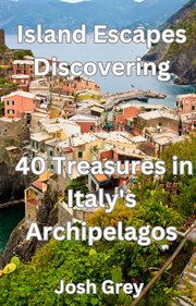 Island Escapes Discovering : 40 Treasures in Italy's Archipelagos cover image